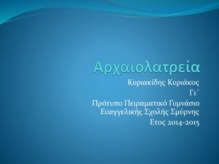 Κυριακίδης Κυριάκος
Γ1΄
Πρότυπο Πειραματικό Γυμνάσιο
Ευαγγελικής Σχολής Σμύρνης
Ετος 2014-2015
 