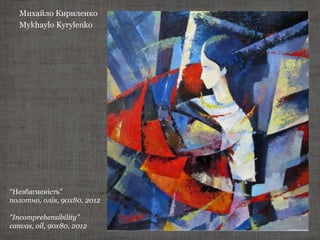 Михайло Кириленко
Mykhaylo Kyrylenko
“Незбагненість”
полотно, олія, 90х80, 2012
"Incomprehensibility"
canvas, oil, 90х80, 2012
 