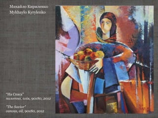 Михайло Кириленко
Mykhaylo Kyrylenko
“На Спаса”
полотно, олія, 90х80, 2012
"The Savior"
canvas, oil, 90х80, 2012
 