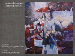 Михайло Кириленко
Mykhaylo Kyrylenko
“Олекса”
полотно, олія, 90х80, 2012
"Olexa"
canvas, oil, 90х80, 2012
 