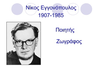 Νίκος Εγγονόπουλος
1907-1985
Ποιητής
Ζωγράφος
 