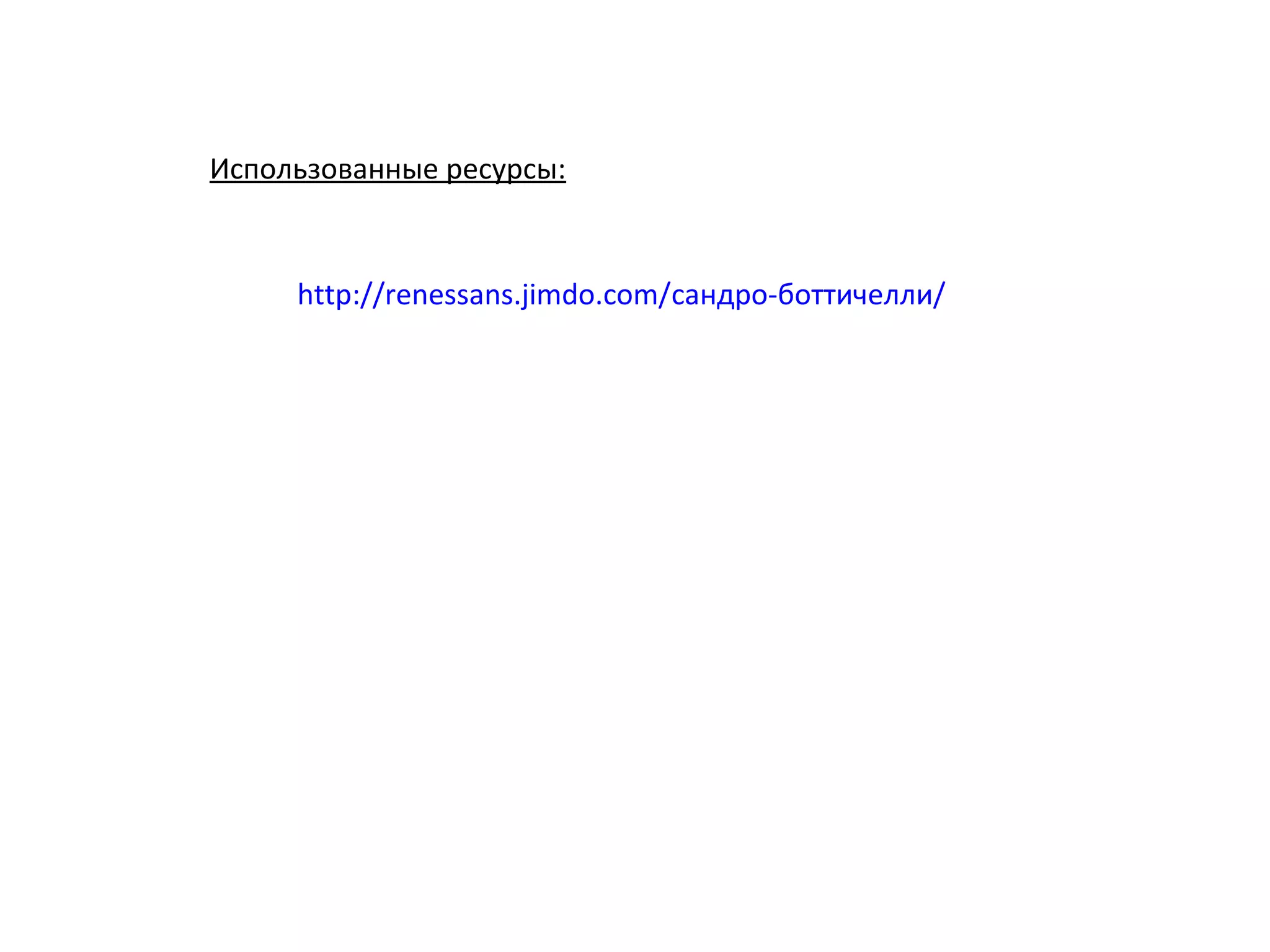 http://renessans.jimdo.com/сандро-боттичелли/
Использованные ресурсы:
 