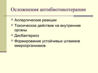 Осложнения антибиотикотерапии
 Аллергические реакции
 Токсическое действие на внутренние
органы
 Дисбактериоз
 Формирование устойчивых штаммов
микроорганизмов
 