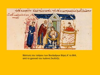 Bάπτιση του τσάρου των Βουλγάρων Βόρη Α' το 864,
από το χρονικό του Ιωάννη Σκυλίτζη
 