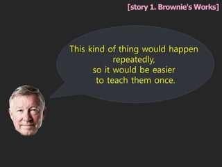 This kind of thing would happen
repeatedly,
so it would be easier
to teach them once.
[story 1. Brownie's Works]
 