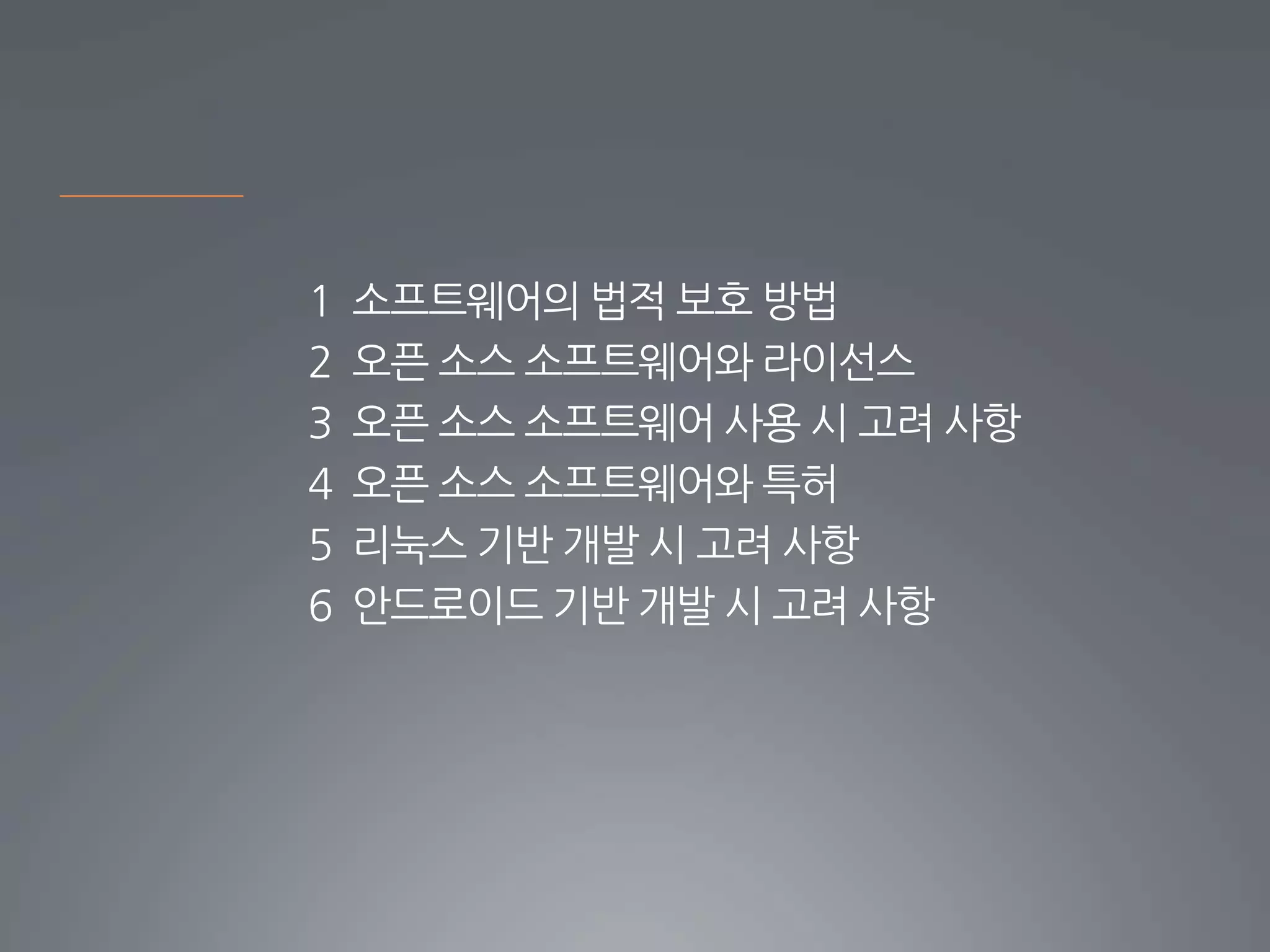 1 소프트웨어의 법적 보호 방법
2 오픈 소스 소프트웨어와 라이선스
3 오픈 소스 소프트웨어 사용 시 고려 사항
4 오픈 소스 소프트웨어와 특허
5 리눅스 기반 개발 시 고려 사항
6 안드로이드 기반 개발 시 고려 사항
 