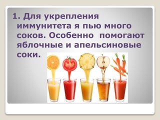 1. Для укрепления
иммунитета я пью много
соков. Особенно помогают
яблочные и апельсиновые
соки.
 