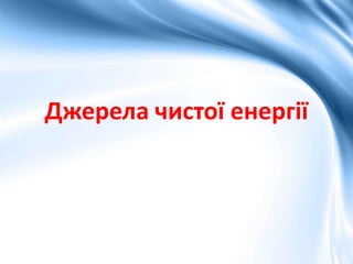Джерела чистої енергії
 