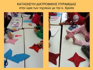 ΚΑΤΑΣΚΕΥΗ ΔΙΑΤΡΟΦΙΚΗΣ ΠΥΡΑΜΙΔΑΣ
στην ώρα των τεχνικών με την κ. Χρύσα
 