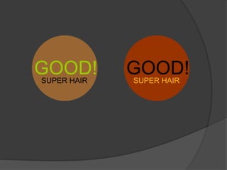 GOOD!SUPER HAIR
GOOD!SUPER HAIR
 