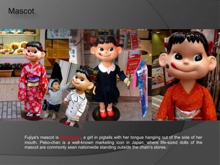 Mascot
Fujiya's mascot is Peko-chan, a girl in pigtails with her tongue hanging out of the side of her
mouth. Peko-chan is a well-known marketing icon in Japan, where life-sized dolls of the
mascot are commonly seen nationwide standing outside the chain's stores.[
 