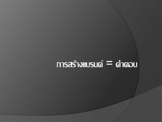 การสร้างแบรนด์ = คาตอบ
 