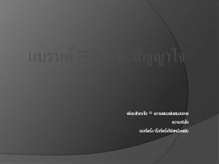 แบรนด์ = พันธะสัญญาใจ
พันธะสัญญาใจ = ความเสมอต้นเสมอปลาย
ความจริงใจ
เจอกี่ครั้ง/ซื้อกี่ครั้งก็ยังเหมือนเดิม
 