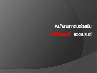 พนักงานทุกคนต้องเป็น
“พรีเซ็นเตอร์” ของแบรนด์
 