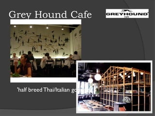 Grey Hound Cafe
'half breed Thai/Italian gourmet'
 