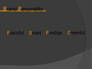 Brand Personality
Peaceful Smart Prestige Cheerful
 