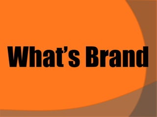 What’s Brand
 