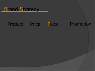 Product Price Place Promotion
Brand Strategy
 