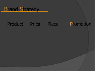 Product Price Place Promotion
Brand Strategy
 