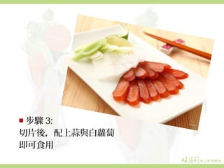 ￭ 步驟 3:
切片後，配上蒜與白蘿蔔
即可食用
 
