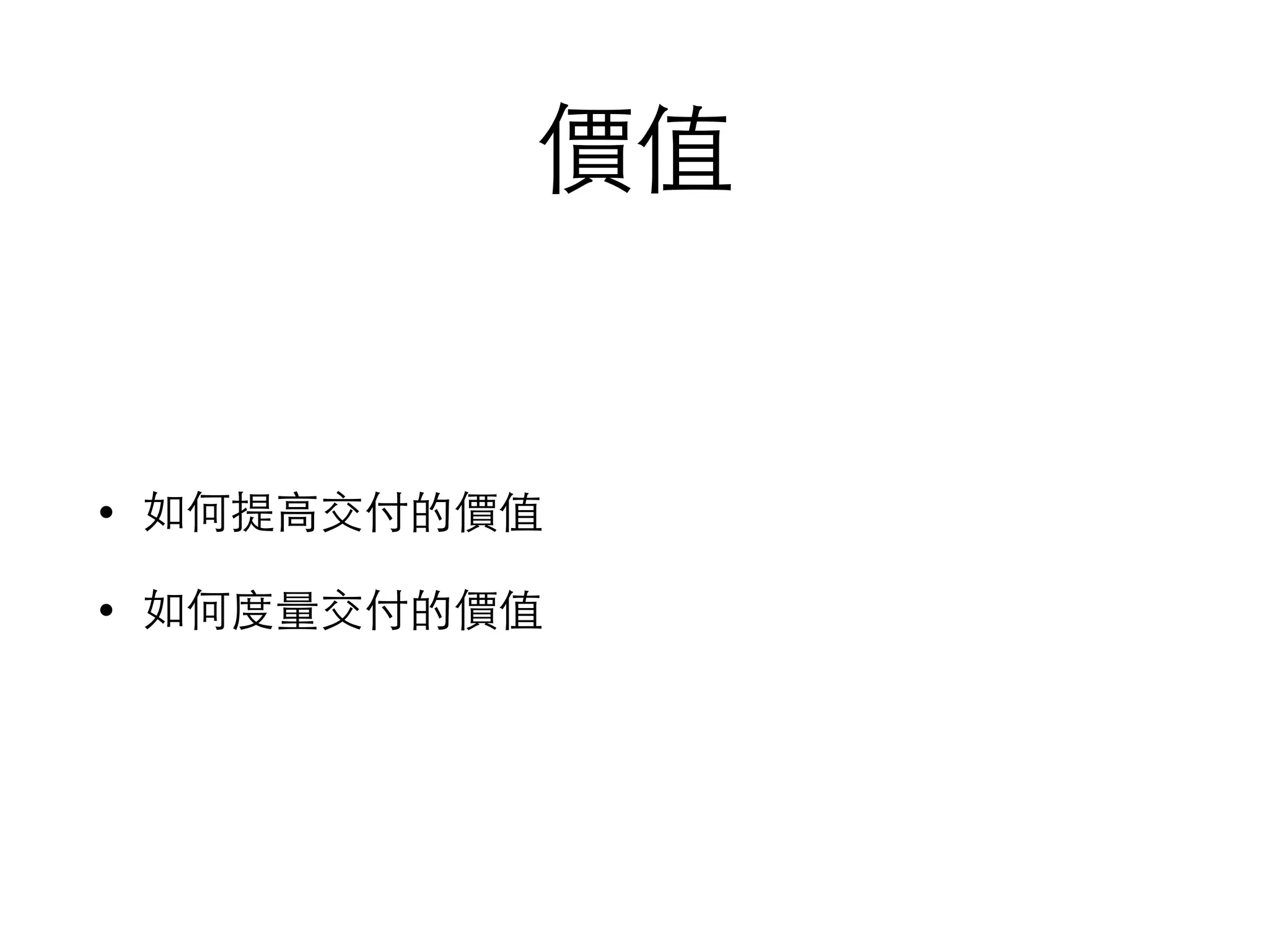 價值
• 如何提⾼高交付的價值
• 如何度量交付的價值
 