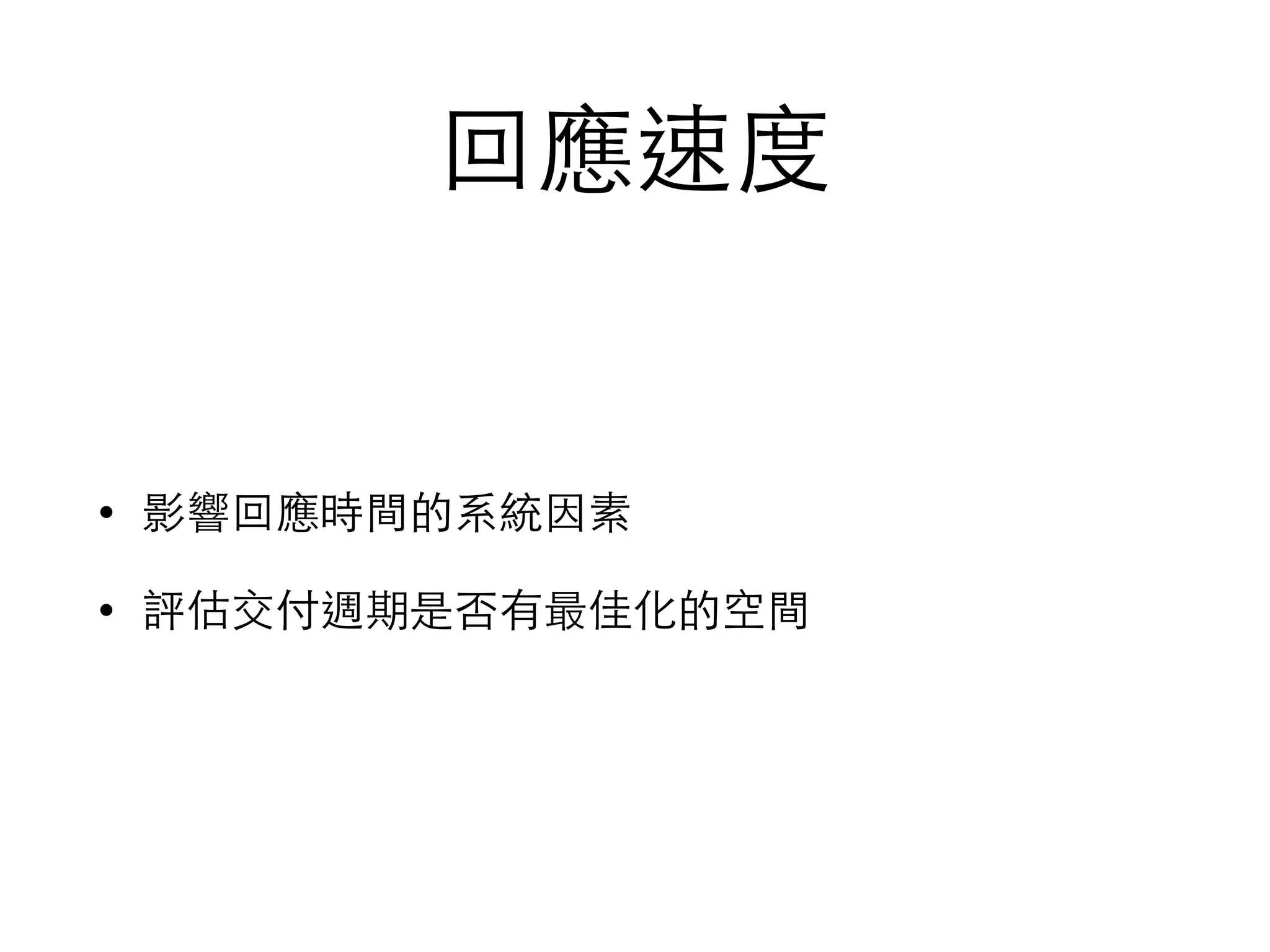 回應速度
• 影響回應時間的系統因素
• 評估交付週期是否有最佳化的空間
 