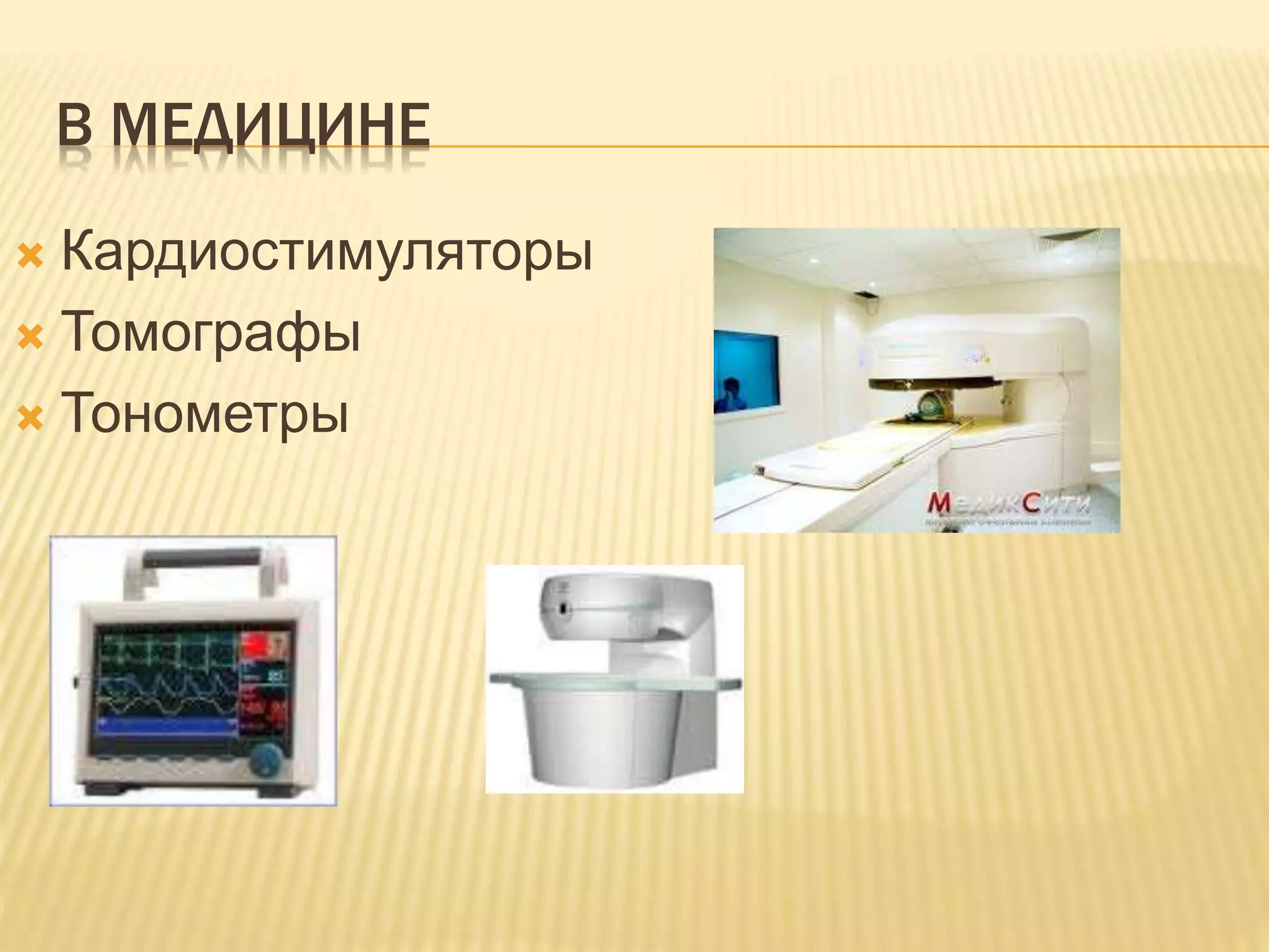 В МЕДИЦИНЕ
 Кардиостимуляторы
 Томографы
 Тонометры
 