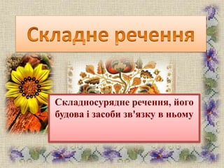 Складносурядне речення, його
будова і засоби зв'язку в ньому
 