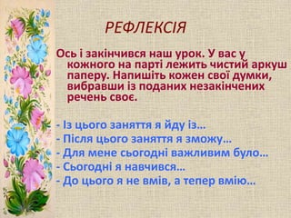 РЕФЛЕКСІЯ
Ось і закінчився наш урок. У вас у
кожного на парті лежить чистий аркуш
паперу. Напишіть кожен свої думки,
вибра...