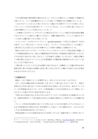 28
日本の教育現場で競争排除の傾向があること、やみくもに褒めることが勘違いや問題を引
き起こすこと、そして仮面鬱病などストレスに関しての問題は大きな課題となっている。
これまではストレスをいかに無くすのかという観点での対策やアドバイスが多かったが、
スタンフォード大学の心理学者ケリー・マクゴニガルは、ストレスが体に悪いと信じてい
た事が問題だということを明らかにしている。34
この調査によればストレスホルモンに分類されるオキシトシンが脳の社会的本能を調整
するホルモンとして脳だけに働くのではなく、心臓の細胞を再生、ストレスで起きるダメ
ージを治し心臓を強くすると分析している。
ドゥエックの「しなやかマインドセット（growth-mindset）」の考え方も基本は”やれば
出来る”という考え方がベースになっており、バンデューラの自己効力にしても同様で、
人間の信じる力は思う以上の力を発揮することが様々な調査から指摘されている。
現在の日本でホワイトカラー・エグゼンプションやホワイトカラーの低生産性の問題、そ
して有期雇用制度などは、現行の労働基準法や年功序列、終身雇用の制度を持つ人たちか
らすれば受け入れがたい話しであろう。だが本稿でも指摘しているとおり、安価な労働力
への置き換えのほかテクノロジによる失業問題など労働者側の選択肢は少なくなりつつあ
ることもまた事実である。
人間が思うことがここまでの力を発揮する訳であるから、労働者としては魅力的な旧来の
制度を捨て新たな仕組みを構築し成功に導くためには自立した働き方を取り入れる必要性
があるのではないだろうか。
１０おわりに
最後に，以上で検討したことを整理すると，次のようにまとめることができる。
まず、日本の労働生産性は主要先進 7 ヶ国（Ｇ７）中最下位とされているが 35 。高度に
管理された生産工程において日本の生産性の高さは誇るべきものがある。他方ホワイトカ
ラーの仕事現場を見るとブルーカラーの管理状態からすれば生産性をまったく無視してい
ると言っても過言ではない状況が見受けられる。
今後日本の生産性を向上させるためにはホワイトカラーの生産性向上が指摘されている
が、長期安定雇用という身分保証を求める人を適切な教育なしに登用することは問題が多
い。
そして、正社員が安定雇用と同レベルで考えられている日本の雇用システムであるが、こ
れまで終身雇用は文書化されない相互期待として成立してきた過程があり、そもそもやみ
くもな正社員信仰は改めるべきであろう。
高度成長期までにある意味完成された日本型システムは一億総中流という時代において
34 ケリー・マクゴニガル: ストレスと友達になる方法 | Talk Video | TED.com http://bit.ly/Xw0zF4 (2014/07/27)
35 社会経済生産性本部 「企業の生産性革新」 社会経済生産性本部生産性労働情報センター (2007/7) P26
 