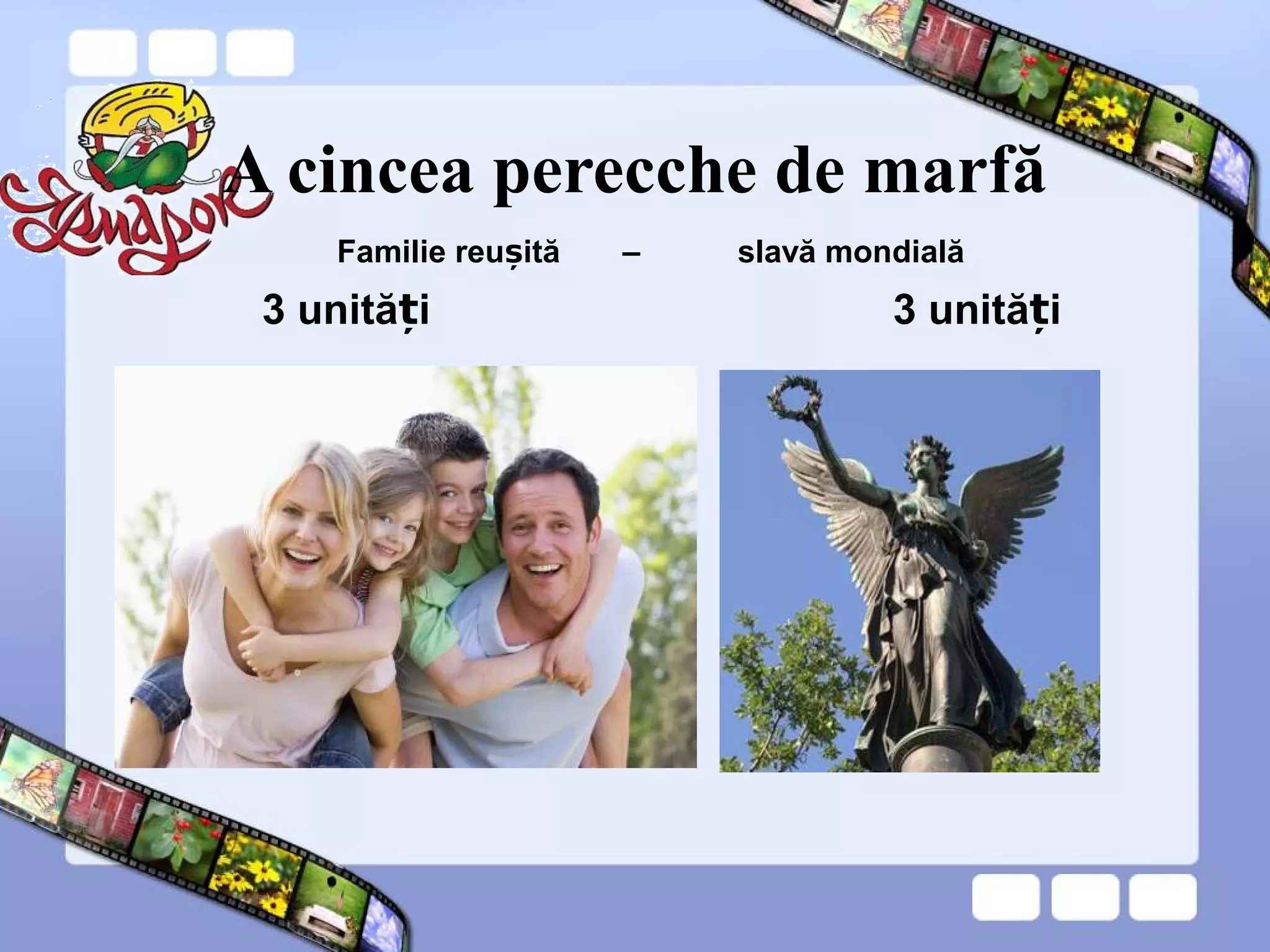 A cincea perecche de marfă
3 unită iț 3 unită iț
Familie reu ităș – slavă mondială
 