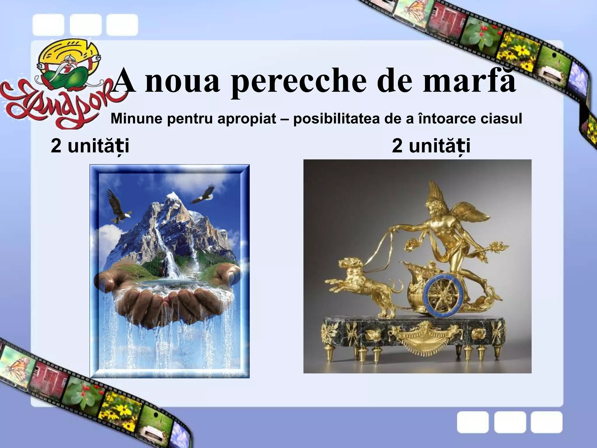 A noua perecche de marfă
2 unită iț 2 unită iț
Minune pentru apropiat – posibilitatea de a întoarce ciasul
 