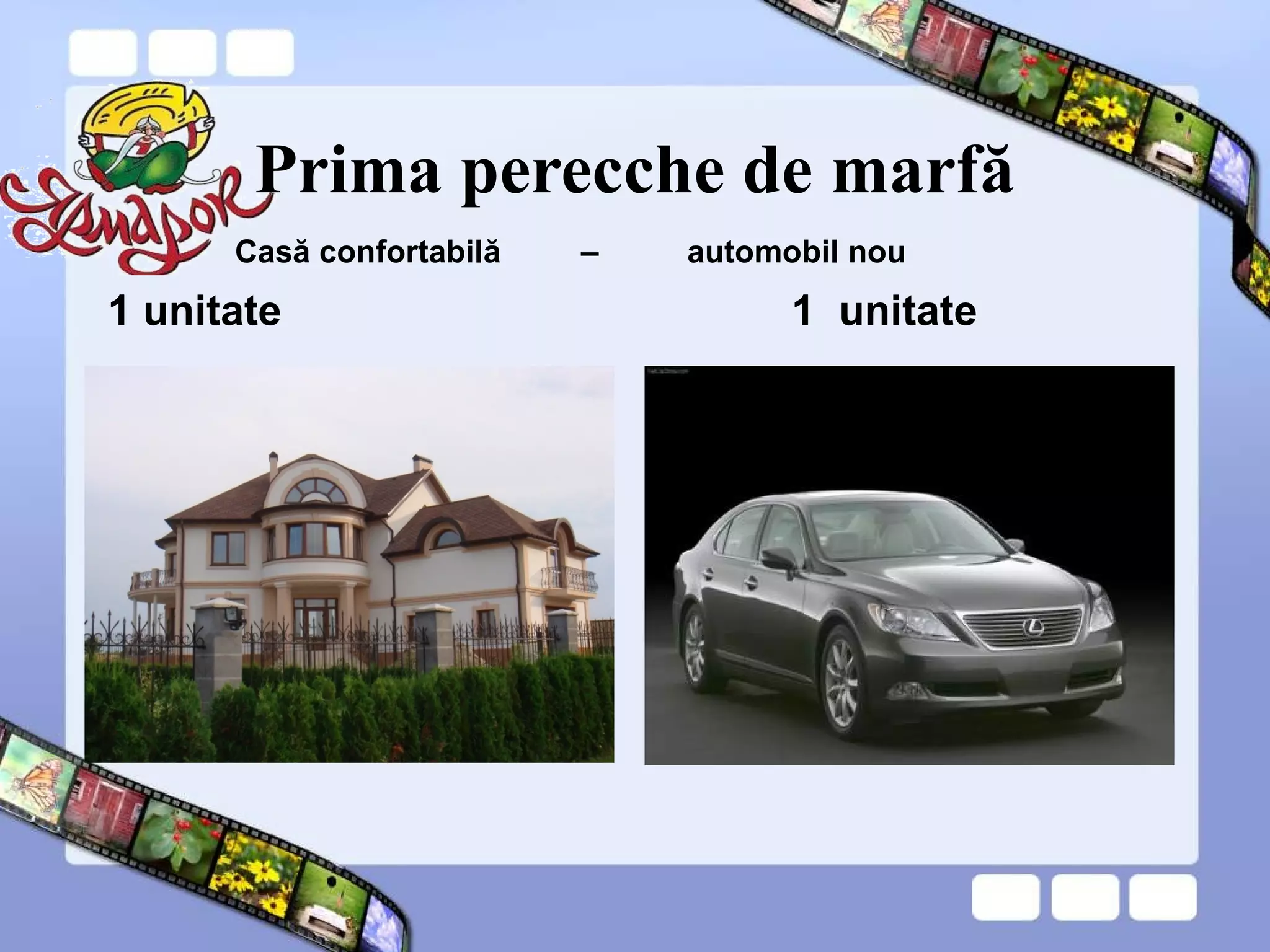 Prima perecche de marfă
1 unitate 1 unitate
Casă confortabilă – automobil nou
 