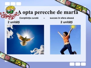 A opta perecche de marfă
2 unită iț 2 unită iț
Con tiin a curatăș ț – succes în sfera aleasă
 