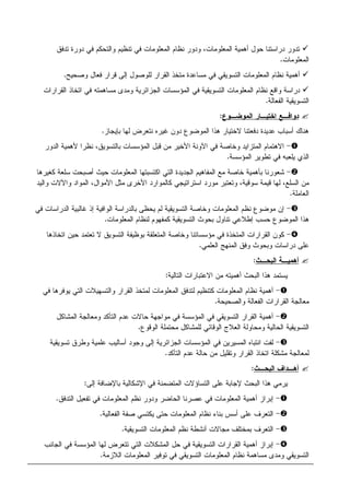 ‫ﺍ‬ ‫ﺃﻫﻤﻴﺔ‬ ‫ﺤﻭل‬ ‫ﺩﺭﺍﺴﺘﻨﺎ‬ ‫ﺘﺩﻭﺭ‬‫ﺘﺩﻓﻕ‬ ‫ﺩﻭﺭﺓ‬ ‫ﻓﻲ‬ ‫ﻭﺍﻝﺘﺤﻜﻡ‬ ‫ﺘﻨﻅﻴﻡ‬ ‫ﻓﻲ‬ ‫ﺍﻝﻤﻌﻠﻭﻤﺎﺕ‬ ‫ﻨﻅﺎﻡ‬ ‫ﻭﺩﻭﺭ‬ ،‫ﻝﻤﻌﻠﻭﻤﺎﺕ‬
‫ﺍﻝﻤﻌﻠﻭﻤﺎﺕ‬.
‫ﻭﺼﺤﻴﺢ‬ ‫ﻓﻌﺎل‬ ‫ﻗﺭﺍﺭ‬ ‫ﺇﻝﻰ‬ ‫ﻝﻠﻭﺼﻭل‬ ‫ﺍﻝﻘﺭﺍﺭ‬ ‫ﻤﺘﺨﺫ‬ ‫ﻤﺴﺎﻋﺩﺓ‬ ‫ﻓﻲ‬ ‫ﺍﻝﺘﺴﻭﻴﻘﻲ‬ ‫ﺍﻝﻤﻌﻠﻭﻤﺎﺕ‬ ‫ﻨﻅﺎﻡ‬ ‫ﺃﻫﻤﻴﺔ‬.
‫ﺍﻝﻘﺭﺍﺭﺍﺕ‬ ‫ﺍﺘﺨﺎﺫ‬ ‫ﻓﻲ‬ ‫ﻤﺴﺎﻫﻤﺘﻪ‬ ‫ﻭﻤﺩﻯ‬ ‫ﺍﻝﺠﺯﺍﺌﺭﻴﺔ‬ ‫ﺍﻝﻤﺅﺴﺴﺎﺕ‬ ‫ﻓﻲ‬ ‫ﺍﻝﺘﺴﻭﻴﻘﻴﺔ‬ ‫ﺍﻝﻤﻌﻠﻭﻤﺎﺕ‬ ‫ﻨﻅﺎﻡ‬ ‫ﻭﺍﻗﻊ‬ ‫ﺩﺭﺍﺴﺔ‬
‫ﺍﻝ‬ ‫ﺍﻝﺘﺴﻭﻴﻘﻴﺔ‬‫ﻔﻌﺎﻝﺔ‬.
‫ﺍﻝﻤﻭﻀـﻭﻉ‬ ‫ﺍﺨﺘﻴـﺎﺭ‬ ‫ﺩﻭﺍﻓـﻊ‬:
‫ﺒﺈﻴﺠﺎﺯ‬ ‫ﻝﻬﺎ‬ ‫ﻨﺘﻌﺭﺽ‬ ‫ﻏﻴﺭﻩ‬ ‫ﺩﻭﻥ‬ ‫ﺍﻝﻤﻭﻀﻭﻉ‬ ‫ﻫﺫﺍ‬ ‫ﻻﺨﺘﻴﺎﺭ‬ ‫ﺩﻓﻌﺘﻨﺎ‬ ‫ﻋﺩﻴﺩﺓ‬ ‫ﺃﺴﺒﺎﺏ‬ ‫ﻫﻨﺎﻙ‬.
-‫ﺍﻝﺩﻭﺭ‬ ‫ﻷﻫﻤﻴﺔ‬ ‫ﻨﻅﺭﺍ‬ ،‫ﺒﺎﻝﺘﺴﻭﻴﻕ‬ ‫ﺍﻝﻤﺅﺴﺴﺎﺕ‬ ‫ﻗﺒل‬ ‫ﻤﻥ‬ ‫ﺍﻷﺨﻴﺭ‬ ‫ﺍﻵﻭﻨﺔ‬ ‫ﻓﻲ‬ ‫ﻭﺨﺎﺼﺔ‬ ‫ﺍﻝﻤﺘﺯﺍﻴﺩ‬ ‫ﺍﻻﻫﺘﻤﺎﻡ‬
‫ﺍﻝﻤﺅﺴﺴﺔ‬ ‫ﺘﻁﻭﻴﺭ‬ ‫ﻓﻲ‬ ‫ﻴﻠﻌﺒﻪ‬ ‫ﺍﻝﺫﻱ‬.
-‫ﺍﻝﻤﻔﺎﻫﻴﻡ‬ ‫ﻤﻊ‬ ‫ﺨﺎﺼﺔ‬ ‫ﺒﺄﻫﻤﻴﺔ‬ ‫ﺸﻌﻭﺭﻨﺎ‬‫ﻜﻐﻴﺭﻫﺎ‬ ‫ﺴﻠﻌﺔ‬ ‫ﺃﺼﺒﺤﺕ‬ ‫ﺤﻴﺙ‬ ‫ﺍﻝﻤﻌﻠﻭﻤﺎﺕ‬ ‫ﺍﻜﺘﺴﺒﺘﻬﺎ‬ ‫ﺍﻝﺘﻲ‬ ‫ﺍﻝﺠﺩﻴﺩﺓ‬
‫ﻭﺍﻝﻴﺩ‬ ‫ﻭﺍﻵﻻﺕ‬ ‫ﺍﻝﻤﻭﺍﺩ‬ ،‫ﺍﻷﻤﻭﺍل‬ ‫ﻤﺜل‬ ‫ﺍﻷﺨﺭﻯ‬ ‫ﻜﺎﻝﻤﻭﺍﺭﺩ‬ ‫ﺍﺴﺘﺭﺍﺘﻴﺠﻲ‬ ‫ﻤﻭﺭﺩ‬ ‫ﻭﺘﻌﺘﺒﺭ‬ ،‫ﺴﻭﻗﻴﺔ‬ ‫ﻗﻴﻤﺔ‬ ‫ﻝﻬﺎ‬ ،‫ﺍﻝﺴﻠﻊ‬ ‫ﻤﻥ‬
‫ﺍﻝﻌﺎﻤﻠﺔ‬.
-‫ﻓﻲ‬ ‫ﺍﻝﺩﺭﺍﺴﺎﺕ‬ ‫ﻏﺎﻝﺒﻴﺔ‬ ‫ﺇﺫ‬ ‫ﺍﻝﻭﺍﻓﻴﺔ‬ ‫ﺒﺎﻝﺩﺭﺍﺴﺔ‬ ‫ﻴﺤﻅﻰ‬ ‫ﻝﻡ‬ ‫ﺍﻝﺘﺴﻭﻴﻘﻴﺔ‬ ‫ﻭﺨﺎﺼﺔ‬ ‫ﺍﻝﻤﻌﻠﻭﻤﺎﺕ‬ ‫ﻨﻅﻡ‬ ‫ﻤﻭﻀﻭﻉ‬ ‫ﺇﻥ‬
‫ﺍ‬ ‫ﻫﺫﺍ‬‫ﺍﻝﻤﻌﻠﻭﻤﺎﺕ‬ ‫ﻝﻨﻅﺎﻡ‬ ‫ﻜﻤﻔﻬﻭﻡ‬ ‫ﺍﻝﺘﺴﻭﻴﻘﻴﺔ‬ ‫ﺒﺤﻭﺙ‬ ‫ﺘﻨﺎﻭل‬ ‫ﺇﻁﻼﻋﻲ‬ ‫ﺤﺴﺏ‬ ‫ﻝﻤﻭﻀﻭﻉ‬.
-‫ﺍﺘﺨﺎﺫﻫﺎ‬ ‫ﺤﻴﻥ‬ ‫ﺘﻌﺘﻤﺩ‬ ‫ﻻ‬ ‫ﺍﻝﺘﺴﻭﻴﻕ‬ ‫ﺒﻭﻅﻴﻔﺔ‬ ‫ﺍﻝﻤﺘﻌﻠﻘﺔ‬ ‫ﻭﺨﺎﺼﺔ‬ ‫ﻤﺅﺴﺴﺎﺘﻨﺎ‬ ‫ﻓﻲ‬ ‫ﺍﻝﻤﺘﺨﺫﺓ‬ ‫ﺍﻝﻘﺭﺍﺭﺍﺕ‬ ‫ﻜﻭﻥ‬
‫ﺍﻝﻌﻠﻤﻲ‬ ‫ﺍﻝﻤﻨﻬﺞ‬ ‫ﻭﻓﻕ‬ ‫ﻭﺒﺤﻭﺙ‬ ‫ﺩﺭﺍﺴﺎﺕ‬ ‫ﻋﻠﻰ‬.
‫ﺍﻝﺒﺤـﺙ‬ ‫ﺃﻫﻤﻴـﺔ‬:
‫ﺍﻝﺘﺎﻝﻴﺔ‬ ‫ﺍﻻﻋﺘﺒﺎﺭﺍﺕ‬ ‫ﻤﻥ‬ ‫ﺃﻫﻤﻴﺘﻪ‬ ‫ﺍﻝﺒﺤﺙ‬ ‫ﻫﺫﺍ‬ ‫ﻴﺴﺘﻤﺩ‬:
-‫ﺃﻫﻤﻴ‬‫ﻓﻲ‬ ‫ﻴﻭﻓﺭﻫﺎ‬ ‫ﺍﻝﺘﻲ‬ ‫ﻭﺍﻝﺘﺴﻬﻴﻼﺕ‬ ‫ﺍﻝﻘﺭﺍﺭ‬ ‫ﻝﻤﺘﺨﺫ‬ ‫ﺍﻝﻤﻌﻠﻭﻤﺎﺕ‬ ‫ﻝﺘﺩﻓﻕ‬ ‫ﻜﺘﻨﻅﻴﻡ‬ ‫ﺍﻝﻤﻌﻠﻭﻤﺎﺕ‬ ‫ﻨﻅﺎﻡ‬ ‫ﺔ‬
‫ﻭﺍﻝﺼﺤﻴﺤﺔ‬ ‫ﺍﻝﻔﻌﺎﻝﺔ‬ ‫ﺍﻝﻘﺭﺍﺭﺍﺕ‬ ‫ﻤﻌﺎﻝﺠﺔ‬.
-‫ﺍﻝﻤﺸﺎﻜل‬ ‫ﻭﻤﻌﺎﻝﺠﺔ‬ ‫ﺍﻝﺘﺄﻜﺩ‬ ‫ﻋﺩﻡ‬ ‫ﺤﺎﻻﺕ‬ ‫ﻤﻭﺍﺠﻬﺔ‬ ‫ﻓﻲ‬ ‫ﺍﻝﻤﺅﺴﺴﺔ‬ ‫ﻓﻲ‬ ‫ﺍﻝﺘﺴﻭﻴﻘﻲ‬ ‫ﺍﻝﻘﺭﺍﺭ‬ ‫ﺃﻫﻤﻴﺔ‬
‫ﺍﻝﻭﻗﻭﻉ‬ ‫ﻤﺤﺘﻤﻠﺔ‬ ‫ﻝﻠﻤﺸﺎﻜل‬ ‫ﺍﻝﻭﻗﺎﺌﻲ‬ ‫ﺍﻝﻌﻼﺝ‬ ‫ﻭﻤﺤﺎﻭﻝﺔ‬ ‫ﺍﻝﺤﺎﻝﻴﺔ‬ ‫ﺍﻝﺘﺴﻭﻴﻘﻴﺔ‬.
-‫ﺘﺴﻭﻴﻘﻴﺔ‬ ‫ﻭﻁﺭﻕ‬ ‫ﻋﻠﻤﻴﺔ‬ ‫ﺃﺴﺎﻝﻴﺏ‬ ‫ﻭﺠﻭﺩ‬ ‫ﺇﻝﻰ‬ ‫ﺍﻝﺠﺯﺍﺌﺭﻴﺔ‬ ‫ﺍﻝﻤﺅﺴﺴﺎﺕ‬ ‫ﻓﻲ‬ ‫ﺍﻝﻤﺴﻴﺭﻴﻥ‬ ‫ﺍﻨﺘﺒﺎﻩ‬ ‫ﻝﻔﺕ‬
‫ﺍﻝﺘﺄﻜﺩ‬ ‫ﻋﺩﻡ‬ ‫ﺤﺎﻝﺔ‬ ‫ﻤﻥ‬ ‫ﻭﺘﻘﻠﻴل‬ ‫ﺍﻝﻘﺭﺍﺭ‬ ‫ﺍﺘﺨﺎﺫ‬ ‫ﻤﺸﻜﻠﺔ‬ ‫ﻝﻤﻌﺎﻝﺠﺔ‬.
‫ﺍﻝﺒﺤـﺙ‬ ‫ﺃﻫـﺩﺍﻑ‬:
‫ﺇﻝﻰ‬ ‫ﺒﺎﻹﻀﺎﻓﺔ‬ ‫ﺍﻹﺸﻜﺎﻝﻴﺔ‬ ‫ﻓﻲ‬ ‫ﺍﻝﻤﺘﻀﻤﻨﺔ‬ ‫ﺍﻝﺘﺴﺎﺅﻻﺕ‬ ‫ﻋﻠﻰ‬ ‫ﻹﺠﺎﺒﺔ‬ ‫ﺍﻝﺒﺤﺙ‬ ‫ﻫﺫﺍ‬ ‫ﻴﺭﻤﻲ‬:
-‫ﻋﺼﺭﻨﺎ‬ ‫ﻓﻲ‬ ‫ﺍﻝﻤﻌﻠﻭﻤﺎﺕ‬ ‫ﺃﻫﻤﻴﺔ‬ ‫ﺇﺒﺭﺍﺯ‬‫ﺍﻝﺘﺩﻓﻕ‬ ‫ﺘﻔﻌﻴل‬ ‫ﻓﻲ‬ ‫ﺍﻝﻤﻌﻠﻭﻤﺎﺕ‬ ‫ﻨﻅﻡ‬ ‫ﻭﺩﻭﺭ‬ ‫ﺍﻝﺤﺎﻀﺭ‬.
-‫ﺍﻝﻔﻌﺎﻝﻴﺔ‬ ‫ﺼﻔﺔ‬ ‫ﻴﻜﺘﺴﻲ‬ ‫ﺤﺘﻰ‬ ‫ﺍﻝﻤﻌﻠﻭﻤﺎﺕ‬ ‫ﻨﻅﺎﻡ‬ ‫ﺒﻨﺎﺀ‬ ‫ﺃﺴﺱ‬ ‫ﻋﻠﻰ‬ ‫ﺍﻝﺘﻌﺭﻑ‬.
-‫ﺍﻝﺘﺴﻭﻴﻘﻴﺔ‬ ‫ﺍﻝﻤﻌﻠﻭﻤﺎﺕ‬ ‫ﻨﻅﻡ‬ ‫ﺃﻨﺸﻁﺔ‬ ‫ﻤﺠﺎﻻﺕ‬ ‫ﺒﻤﺨﺘﻠﻑ‬ ‫ﺍﻝﺘﻌﺭﻑ‬.
-‫ﺍﻝﺠﺎﻨﺏ‬ ‫ﻓﻲ‬ ‫ﺍﻝﻤﺅﺴﺴﺔ‬ ‫ﻝﻬﺎ‬ ‫ﺘﺘﻌﺭﺽ‬ ‫ﺍﻝﺘﻲ‬ ‫ﺍﻝﻤﺸﻜﻼﺕ‬ ‫ﺤل‬ ‫ﻓﻲ‬ ‫ﺍﻝﺘﺴﻭﻴﻘﻴﺔ‬ ‫ﺍﻝﻘﺭﺍﺭﺍﺕ‬ ‫ﺃﻫﻤﻴﺔ‬ ‫ﺇﺒﺭﺍﺯ‬
‫ﻭﻤﺩﻯ‬ ‫ﺍﻝﺘﺴﻭﻴﻘﻲ‬‫ﺍﻝﻼﺯﻤﺔ‬ ‫ﺍﻝﻤﻌﻠﻭﻤﺎﺕ‬ ‫ﺘﻭﻓﻴﺭ‬ ‫ﻓﻲ‬ ‫ﺍﻝﺘﺴﻭﻴﻘﻲ‬ ‫ﺍﻝﻤﻌﻠﻭﻤﺎﺕ‬ ‫ﻨﻅﺎﻡ‬ ‫ﻤﺴﺎﻫﻤﺔ‬.
 