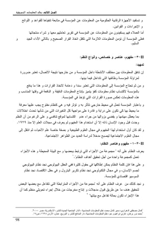 ‫ﺍﻟﺜﺎﻟﺚ‬ ‫ﺍﻟﻔﺼﻞ‬‫ﺍﻟﺜﺎﻟﺚ‬ ‫ﺍﻟﻔﺼﻞ‬‫ﺍﻟﺜﺎﻟﺚ‬ ‫ﺍﻟﻔﺼﻞ‬‫ﺍﻟﺜﺎﻟﺚ‬ ‫ﺍﻟﻔﺼﻞ‬::::‫ﺍﻟﺘﺴﻮﻳﻘﻴﺔ‬ ‫ﺍﻟﻤﻌﻠﻮﻣﺎﺕ‬ ‫ﻧﻈﺎﻡ‬.
98
‫ﺍﻝﻠﻭﺍﺌﺢ‬ ‫ﻭ‬ ‫ﻝﻠﻘﻭﺍﻋﺩ‬ ‫ﺘﻨﻔﻴﺫﻫﺎ‬ ‫ﻤﺘﺎﺒﻌﺔ‬ ‫ﻓﻲ‬ ‫ﺍﻝﻤﺅﺴﺴﺔ‬ ‫ﻋﻥ‬ ‫ﺍﻝﻤﻌﻠﻭﻤﺎﺕ‬ ‫ﻤﻥ‬ ‫ﺍﻝﺤﻜﻭﻤﻴﺔ‬ ‫ﺍﻝﺭﻗﺎﺒﻴﺔ‬ ‫ﺍﻷﺠﻬﺯﺓ‬ ‫ﺘﺴﺘﻔﻴﺩ‬ ‫ﻭ‬
‫ﺍﻝﻘﻭﺍﻨﻴﻥ‬ ‫ﻭ‬ ‫ﺍﻹﺠﺭﺍﺀﺍﺕ‬ ‫ﻭ‬.
‫ﻴﺴﺘﻔﻴﺩﻭ‬ ‫ﻓﻬﻡ‬ ‫ﺍﻝﻌﻤﻼﺀ‬ ‫ﺃﻤﺎ‬‫ﻥ‬‫ﺘﻘﺭ‬ ‫ﻓﻲ‬ ‫ﺍﻝﻤﺅﺴﺴﺔ‬ ‫ﻋﻥ‬ ‫ﺍﻝﻤﻌﻠﻭﻤﺎﺕ‬ ‫ﻤﻥ‬‫ﻤﻨﺘﺠﺎﺘﻬﺎ‬ ‫ﺸﺭﺍﺀ‬ ‫ﻭ‬ ‫ﻤﻌﻬﺎ‬ ‫ﺘﻌﺎﻤﻠﻬﻡ‬ ‫ﻴﺭ‬
‫ﺍﻝ‬ ‫ﺍﻝﻼﺯﻤﺔ‬ ‫ﺍﻝﻤﻌﻠﻭﻤﺎﺕ‬ ‫ﺘﺅﻤﻥ‬ ‫ﺃﻥ‬ ‫ﺍﻝﻤﺅﺴﺴﺔ‬ ‫ﻓﻌﻠﻰ‬‫ﺍﻝﺠﻴﺩ‬ ‫ﺍﻷﺩﺍﺀ‬ ‫ﺒﺎﻝﺘﺎﻝﻲ‬ ‫ﻭ‬ ‫ﺍﻝﺼﺤﻴﺢ‬ ‫ﺍﻝﻘﺭﺍﺭ‬ ‫ﺍﺘﺨﺎﺫ‬ ‫ﺘﻜﻔل‬ ‫ﺘﻲ‬‫ﻭ‬
‫ﺍﻝﺴﻠﻴﻡ‬.
II-٣-‫ﺍﻝﻨﻅﻡ‬ ‫ﻭﺃﻨﻭﺍﻉ‬ ،‫ﺨﺼﺎﺌﺹ‬ ‫ﻭ‬ ‫ﻋﻨﺎﺼﺭ‬ ،‫ﻤﻔﻬﻭﻡ‬:
‫ﺘﻤﻬﻴﺩ‬:
‫ﻀﺭﻭﺭﺓ‬ ‫ﺘﻌﺘﺒﺭ‬ ،‫ﺍﻻﺘﺼﺎل‬ ‫ﻨﺘﻴﺠﺔ‬ ‫ﺨﺎﺭﺠﻬﺎ‬ ‫ﻤﻥ‬ ‫ﻭ‬ ‫ﺍﻝﻤﺅﺴﺴﺔ‬ ‫ﺩﺍﺨل‬ ‫ﺍﻷﻨﺸﻁﺔ‬ ‫ﻤﺨﺘﻠﻑ‬ ‫ﺒﻴﻥ‬ ‫ﺍﻝﻤﻌﻠﻭﻤﺎﺕ‬ ‫ﺘﺩﻓﻕ‬ ‫ﺇﻥ‬
‫ﺒﻴﻨﻬﺎ‬ ‫ﻓﻴﻤﺎ‬ ‫ﺘﺘﺩﺍﺨل‬ ‫ﺍﻝﺘﻲ‬ ‫ﻭﻅﺎﺌﻔﻬﺎ‬ ‫ﺍﻝﻤﺅﺴﺴﺔ‬ ‫ﻝﻤﺯﺍﻭﻝﺔ‬.
‫ﻴﺩﻓﻊ‬ ‫ﻤﺎ‬ ‫ﻫﺫﺍ‬ ‫ﻭ‬ ‫ﺍﻝﻘﺭﺍﺭﺍﺕ‬ ‫ﻻﺘﺨﺎﺫ‬ ‫ﺩﻋﺎﻤﺔ‬ ‫ﻭ‬ ‫ﺴﻨﺩﺍ‬ ‫ﺘﻌﺘﺒﺭ‬ ‫ﺍﻝﺘﻲ‬ ‫ﺍﻝﻤﻌﻠﻭﻤﺎﺕ‬ ‫ﺇﻝﻰ‬ ‫ﺍﻝﻤﺅﺴﺴﺔ‬ ‫ﺘﺤﺘﺎﺝ‬ ‫ﺜﻡ‬ ‫ﻤﻥ‬ ‫ﻭ‬
‫ﻭ‬ ‫ﺍﻝﻤﻨﺎﺴﺏ‬ ‫ﻭﻗﺘﻬﺎ‬ ‫ﻓﻲ‬ ‫ﺍﻝﻨﺎﻓﻌﺔ‬ ‫ﻭ‬ ‫ﺍﻝﺩﻗﻴﻘﺔ‬ ‫ﺍﻝﻤﻌﻠﻭﻤﺎﺕ‬ ‫ﺒﺈﻨﺘﺎﺝ‬ ‫ﻴﺘﻤﻴﺯ‬ ‫ﻜﻔﺅ‬ ‫ﻤﻌﻠﻭﻤﺎﺕ‬ ‫ﻨﻅﺎﻡ‬ ‫ﻻﻜﺘﺴﺎﺏ‬ ‫ﺒﺎﻝﻤﺅﺴﺴﺔ‬
‫ﺍﻝﻤﺅﺴﺴﺔ‬ ‫ﻓﻲ‬ ‫ﺘﺅﺨﺫ‬ ‫ﺍﻝﺘﻲ‬ ‫ﺍﻝﻘﺭﺍﺭﺍﺕ‬ ‫ﺼﻭﺭﺓ‬ ‫ﺘﻌﻜﺱ‬ ‫ﺍﻝﻤﻌﻠﻭﻤﺎﺕ‬ ‫ﻫﺫﻩ‬.
‫ﺍﻝﻤﺅﺴﺴﺔ‬ ‫ﺒﺎﻋﺘﺒﺎﺭ‬ ‫ﻭ‬‫ﻤﻌﺭﻓﺔ‬ ‫ﻋﻠﻴﻬﺎ‬ ‫ﻴﺠﺏ‬ ‫ﻤﻔﺘﻭﺡ‬ ‫ﻜﻨﻅﺎﻡ‬ ‫ﻫﻲ‬ ‫ﻭ‬ ‫ﻓﻴﻪ‬ ‫ﺘﺅﺜﺭ‬ ‫ﻭ‬ ‫ﺒﻪ‬ ‫ﺘﺘﺄﺜﺭ‬ ‫ﺨﺎﺭﺠﻲ‬ ‫ﻤﺤﻴﻁ‬ ‫ﻓﻲ‬ ‫ﺘﻌﻤل‬
‫ﺍﺨﺘﻼﻻﺕ‬ ‫ﺘﺤﺩﺙ‬ ‫ﺸﺄﻨﻬﺎ‬ ‫ﻤﻥ‬ ‫ﺍﻝﺘﻲ‬ ‫ﺍﻝﺘﻐﻴﺭﺍﺕ‬ ‫ﻜل‬ ‫ﻤﻭﺍﺠﻬﺔ‬ ‫ﻋﻠﻰ‬ ‫ﻗﺎﺩﺭﺓ‬ ‫ﻭ‬ ‫ﺩﺭﺍﻴﺔ‬ ‫ﻋﻠﻰ‬ ‫ﺘﻜﻭﻥ‬ ‫ﻜﻲ‬ ‫ﺒﻬﺎ‬ ‫ﻴﺤﻴﻁ‬ ‫ﻤﺎ‬
‫ﺍﻝﻨﻅﻡ‬ ‫ﺃﻥ‬ ‫ﻤﻥ‬ ‫ﺍﻝﺭﻏﻡ‬ ‫ﻋﻠﻰ‬ ‫ﻭ‬ ‫ﺘﻨﺎﻓﺴﻲ‬ ‫ﻝﻤﻭﻗﻊ‬ ‫ﺍﻜﺘﺴﺎﺒﻬﺎ‬ ‫ﻋﺩﻡ‬ ‫ﺠﺭﺍﺀ‬ ‫ﻤﻥ‬ ‫ﺒﺯﻭﺍﻝﻬﺎ‬ ‫ﻴﻘﻀﻲ‬ ‫ﻭ‬ ‫ﻤﻬﺎﻤﻬﺎ‬ ‫ﻴﻌﻁل‬ ‫ﺒﻤﺎ‬
‫ﻭﺠﺩ‬‫ﻤﻨﺫ‬ ‫ﺇﻻ‬ ‫ﺍﻝﻌﻠﻡ‬ ‫ﻤﺠﻼﺕ‬ ‫ﻓﻲ‬ ‫ﻴﻌﺭﻑ‬ ‫ﻝﻡ‬ ‫ﺍﻝﻤﻔﻬﻭﻡ‬ ‫ﻫﺫﺍ‬ ‫ﺍﺴﺘﺨﺩﺍﻡ‬ ‫ﺃﻥ‬ ‫ﺇﻻ‬ ‫ﺫﺍﺘﻪ‬ ‫ﺍﻹﻨﺴﺎﻥ‬ ‫ﻭﺠﻭﺩ‬ ‫ﻗﺒل‬ ‫ﺕ‬١٩٢٩.
‫ﺇﻝﻰ‬ ‫ﺍﻨﺘﻘل‬ ‫ﺜﻡ‬ ،‫ﺍﻷﺤﻴﺎﺀ‬ ‫ﻋﻠﻡ‬ ‫ﺨﺎﺼﺔ‬ ‫ﺒﺼﻔﺔ‬ ‫ﻭ‬ ‫ﺍﻝﻁﺒﻴﻌﻴﺔ‬ ‫ﺍﻝﻌﻠﻭﻡ‬ ‫ﻤﺠﺎل‬ ‫ﻓﻲ‬ ‫ﺍﻝﻤﻔﻬﻭﻡ‬ ‫ﻝﻬﺫﺍ‬ ‫ﺍﺴﺘﺨﺩﺍﻡ‬ ‫ﺃﻭل‬ ‫ﻜﺎﻥ‬ ‫ﻝﻘﺩ‬ ‫ﻭ‬
‫ﺍﻻﺠﺘﻤﺎﻋﻴﺔ‬ ‫ﺍﻝﻅﻭﺍﻫﺭ‬ ‫ﻤﻥ‬ ‫ﺍﻝﻌﺩﻴﺩ‬ ‫ﻝﺩﺭﺍﺴﺔ‬ ‫ﻤﺩﺨﻼ‬ ‫ﻝﻴﺼﺒﺢ‬ ‫ﺍﻻﺠﺘﻤﺎﻋﻴﺔ‬ ‫ﺍﻝﻌﻠﻭﻡ‬ ‫ﻤﺠﺎل‬.
II-٣-١-‫ﻤﻔﻬﻭﻡ‬‫ﺍﻝﻨﻅﺎﻡ‬ ‫ﻭﻋﻨﺎﺼﺭ‬:
‫ﺃﻨﻪ‬ ‫ﻋﻠﻰ‬ ‫ﺍﻝﻨﻅﺎﻡ‬ ‫ﻴﻌﺭﻑ‬"‫ﺘﺭﺘﺒﻁ‬ ‫ﺍﻝﺘﻲ‬ ‫ﺍﻷﺠﺯﺍﺀ‬ ‫ﻤﻥ‬ ‫ﻤﺠﻤﻭﻋﺔ‬‫ﺒ‬‫ﺍﻷﺠﺯﺍﺀ‬ ‫ﻫﺫﻩ‬ ‫ﻭ‬ ‫ﺍﻝﻤﺤﻴﻁﺔ‬ ‫ﺍﻝﺒﻴﺌﺔ‬ ‫ﻤﻊ‬ ‫ﻭ‬ ‫ﺒﻌﻀﻬﺎ‬
‫ﺍﻝﻨﻅﺎﻡ‬ ‫ﺃﻫﺩﺍﻑ‬ ‫ﺘﺤﻘﻴﻕ‬ ‫ﺃﺠل‬ ‫ﻤﻥ‬ ‫ﻭﺍﺤﺩﺓ‬ ‫ﻜﻤﺠﻤﻭﻋﺔ‬ ‫ﺘﻌﻤل‬."١
‫ﺍﻝﺒﻴ‬ ‫ﻨﻅﺎﻡ‬ ‫ﻨﺠﺩ‬ ‫ﺍﻝﺒﻴﻭﻝﻭﺠﻲ‬ ‫ﺍﻝﺤﻘل‬ ‫ﻓﻔﻲ‬ ‫ﻜﺜﻴﺭﺓ‬ ‫ﺤﻘﻭل‬ ‫ﻓﻲ‬ ‫ﺇﻁﻼﻗﻬﺎ‬ ‫ﻴﻤﻜﻥ‬ ‫ﺍﻝﻨﻅﺎﻡ‬ ‫ﻜﻠﻤﺔ‬ ‫ﻓﺈﻥ‬ ‫ﻫﺫﺍ‬ ‫ﻋﻠﻰ‬ ‫ﻭ‬‫ﻭﻝﻭﺠﻲ‬
‫ﻨﻅﺎﻡ‬ ‫ﻨﺠﺩ‬ ‫ﺍﻻﻗﺘﺼﺎﺩ‬ ‫ﺤﻘل‬ ‫ﻓﻲ‬ ‫ﻭ‬ ‫ﺍﻝﺒﺘﺭﻭل‬ ‫ﺘﻜﺭﻴﺭ‬ ‫ﻨﻅﺎﻡ‬ ‫ﻨﺠﺩ‬ ‫ﺍﻝﺘﻜﻨﻭﻝﻭﺠﻲ‬ ‫ﻤﺠﺎل‬ ‫ﻓﻲ‬ ‫ﻭ‬ ،‫ﺍﻹﻨﺴﺎﻥ‬ ‫ﻝﺠﺴﻡ‬
‫ﻝﻠﻤﺅﺴﺴﺔ‬ ‫ﺍﻗﺘﺼﺎﺩﻱ‬ ‫ﺍﻝﺴﻭﺴﻴﻭ‬.
‫ﺃﻨﻪ‬ ‫ﻋﻠﻰ‬ ‫ﺍﻝﻨﻅﺎﻡ‬ ‫ﻋﺭﻑ‬ ‫ﻤﻥ‬ ‫ﻜﺫﻝﻙ‬ ‫ﻨﺠﺩ‬ ‫ﻭ‬"‫ﺍﻝﺒﻌﺽ‬ ‫ﺒﻌﻀﻬﺎ‬ ‫ﻤﻊ‬ ‫ﺘﺘﻔﺎﻋل‬ ‫ﺍﻝﺘﻲ‬ ‫ﺍﻝﻤﺘﺭﺍﺒﻁﺔ‬ ‫ﺍﻷﺠﺯﺍﺀ‬ ‫ﻤﻥ‬ ‫ﻤﺠﻤﻭﻋﺔ‬
‫ﻤ‬ ‫ﻤﺨﺭﺠﺎﺕ‬ ‫ﺇﻨﺘﺎﺝ‬ ‫ﻭ‬ ‫ﻤﺩﺠﻼﺕ‬ ‫ﻗﺒﻭل‬ ‫ﻁﺭﻴﻕ‬ ‫ﻋﻥ‬ ‫ﻤﺎ‬ ‫ﻫﺩﻑ‬ ‫ﻝﺘﺤﻘﻴﻕ‬‫ﻜﻤﺎ‬ ‫ﻤﻨﻅﻡ‬ ‫ﺘﺤﻭﻴﻠﻲ‬ ‫ﺇﺠﺭﺍﺀ‬ ‫ﺨﻼل‬ ‫ﻥ‬‫ﺃﻥ‬
‫ﺍﻹﺠﺯ‬ ‫ﻫﺫﺍ‬‫ﺒﻴﺌﺘﻬﺎ‬ ‫ﻤﻊ‬ ‫ﺘﻔﺎﻋل‬ ‫ﺒﺤﺎﻝﺔ‬ ‫ﺘﻜﻭﻥ‬ ‫ﺍﺀ‬"٢
١
‫ا‬ ‫ت‬ ‫ا‬ ، ‫آ‬ ،‫اوي‬ ‫ه‬ ‫ا‬ ‫ل‬ ‫آ‬، ‫ر‬ ‫ا‬ ، ‫ة‬ ‫ا‬ ‫ا‬ ‫ار‬ ‫ا‬ ،٢٠٠٠.
٢
‫ردن‬ ‫ا‬ ،‫ن‬ ، ‫ز‬ ‫ا‬ ‫و‬ ‫ه‬ ‫ا‬ ‫دار‬ ، ‫ا‬ ‫ت‬ ‫ا‬ ، ‫و‬ ‫اه‬ ‫ا‬ ‫ري‬ ،‫ن‬ ‫ه‬ ‫ر‬١٩٩٨‫ص‬ ،١٨.
 