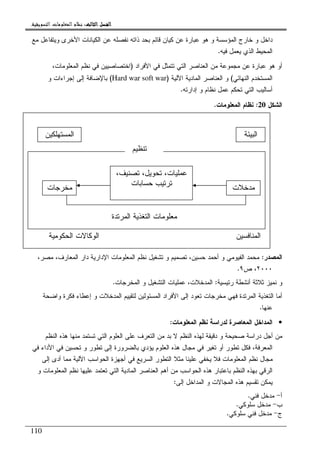 ‫ﺍﻟﺜﺎﻟﺚ‬ ‫ﺍﻟﻔﺼﻞ‬‫ﺍﻟﺜﺎﻟﺚ‬ ‫ﺍﻟﻔﺼﻞ‬‫ﺍﻟﺜﺎﻟﺚ‬ ‫ﺍﻟﻔﺼﻞ‬‫ﺍﻟﺜﺎﻟﺚ‬ ‫ﺍﻟﻔﺼﻞ‬::::‫ﺍﻟﺘﺴﻮﻳﻘﻴﺔ‬ ‫ﺍﻟﻤﻌﻠﻮﻣﺎﺕ‬ ‫ﻧﻈﺎﻡ‬.
110
‫ﺒﺤﺩ‬ ‫ﻗﺎﺌﻡ‬ ‫ﻜﻴﺎﻥ‬ ‫ﻋﻥ‬ ‫ﻋﺒﺎﺭﺓ‬ ‫ﻫﻭ‬ ‫ﻭ‬ ‫ﺍﻝﻤﺅﺴﺴﺔ‬ ‫ﺨﺎﺭﺝ‬ ‫ﻭ‬ ‫ﺩﺍﺨل‬‫ﺍﻝﻜﻴﺎﻨﺎﺕ‬ ‫ﻋﻥ‬ ‫ﻨﻔﺼﻠﻪ‬ ‫ﺫﺍﺘﻪ‬‫ﻭ‬ ‫ﺍﻷﺨﺭﻯ‬‫ﻤﻊ‬ ‫ﻴﺘﻔﺎﻋل‬
‫ﻓﻴﻪ‬ ‫ﻴﻌﻤل‬ ‫ﺍﻝﺫﻱ‬ ‫ﺍﻝﻤﺤﻴﻁ‬.
‫ﺍﻷﻓﺭﺍﺩ‬ ‫ﻓﻲ‬ ‫ﺘﺘﻤﺜل‬ ‫ﺍﻝﺘﻲ‬ ‫ﺍﻝﻌﻨﺎﺼﺭ‬ ‫ﻤﻥ‬ ‫ﻤﺠﻤﻭﻋﺔ‬ ‫ﻋﻥ‬ ‫ﻋﺒﺎﺭﺓ‬ ‫ﻫﻭ‬ ‫ﺃﻭ‬)،‫ﺍﻝﻤﻌﻠﻭﻤﺎﺕ‬ ‫ﻨﻅﻡ‬ ‫ﻓﻲ‬ ‫ﺍﺨﺘﺼﺎﺼﻴﻴﻥ‬
‫ﺍﻝﻨﻬﺎﺌﻲ‬ ‫ﺍﻝﻤﺴﺘﺨﺩﻡ‬(‫ﺍﻵﻝﻴﺔ‬ ‫ﺍﻝﻤﺎﺩﻴﺔ‬ ‫ﺍﻝﻌﻨﺎﺼﺭ‬ ‫ﻭ‬)Hard war soft war(‫ﻭ‬ ‫ﺇﺠﺭﺍﺀﺍﺕ‬ ‫ﺇﻝﻰ‬ ‫ﺒﺎﻹﻀﺎﻓﺔ‬
‫ﺇﺩﺍﺭﺘﻪ‬ ‫ﻭ‬ ‫ﻨﻅﺎﻡ‬ ‫ﻋﻤل‬ ‫ﺘﺤﻜﻡ‬ ‫ﺍﻝﺘﻲ‬ ‫ﺃﺴﺎﻝﻴﺏ‬.
‫ﺍﻝﺸﻜل‬20:‫ﺍﻝﻤﻌﻠﻭﻤﺎﺕ‬ ‫ﻨﻅﺎﻡ‬.
‫ﺍﻝﻤﺼﺩﺭ‬:،‫ﻤﺼﺭ‬ ،‫ﺍﻝﻤﻌﺎﺭﻑ‬ ‫ﺩﺍﺭ‬ ‫ﺍﻹﺩﺍﺭﻴﺔ‬ ‫ﺍﻝﻤﻌﻠﻭﻤﺎﺕ‬ ‫ﻨﻅﻡ‬ ‫ﺘﺸﻐﻴل‬ ‫ﻭ‬ ‫ﺘﺼﻤﻴﻡ‬ ،‫ﺤﺴﻴﻥ‬ ‫ﺃﺤﻤﺩ‬ ‫ﻭ‬ ‫ﺍﻝﻔﻴﻭﻤﻲ‬ ‫ﻤﺤﻤﺩ‬
٢٠٠٠‫ﺹ‬ ،٩.
‫ﺭﺌﻴﺴﻴﺔ‬ ‫ﺃﻨﺸﻁﺔ‬ ‫ﺜﻼﺜﺔ‬ ‫ﻨﻤﻴﺯ‬ ‫ﻭ‬:‫ﺍﻝﻤﺨﺭﺠﺎﺕ‬ ‫ﻭ‬ ‫ﺍﻝﺘﺸﻐﻴل‬ ‫ﻋﻤﻠﻴﺎﺕ‬ ،‫ﺍﻝﻤﺩﺨﻼﺕ‬.
‫ﺍ‬ ‫ﻝﺘﻘﻴﻴﻡ‬ ‫ﺍﻝﻤﺴﺌﻭﻝﻴﻥ‬ ‫ﺍﻷﻓﺭﺍﺩ‬ ‫ﺇﻝﻰ‬ ‫ﺘﻌﻭﺩ‬ ‫ﻤﺨﺭﺠﺎﺕ‬ ‫ﻓﻬﻲ‬ ‫ﺍﻝﻤﺭﺘﺩﺓ‬ ‫ﺍﻝﺘﻐﺫﻴﺔ‬ ‫ﺃﻤﺎ‬‫ﻭﺍﻀﺤﺔ‬ ‫ﻓﻜﺭﺓ‬ ‫ﺇﻋﻁﺎﺀ‬ ‫ﻭ‬ ‫ﻝﻤﺩﺨﻼﺕ‬
‫ﻋﻨﻬﺎ‬.
•‫ﺍﻝﻤﻌﻠﻭﻤﺎﺕ‬ ‫ﻨﻅﻡ‬ ‫ﻝﺩﺭﺍﺴﺔ‬ ‫ﺍﻝﻤﻌﺎﺼﺭﺓ‬ ‫ﺍﻝﻤﺩﺍﺨل‬:
‫ﺍﻝﻨﻅﻡ‬ ‫ﻫﺫﻩ‬ ‫ﻤﻨﻬﺎ‬ ‫ﺘﺴﺘﻤﺩ‬ ‫ﺍﻝﺘﻲ‬ ‫ﺍﻝﻌﻠﻭﻡ‬ ‫ﻋﻠﻰ‬ ‫ﺍﻝﺘﻌﺭﻑ‬ ‫ﻤﻥ‬ ‫ﺒﺩ‬ ‫ﻻ‬ ‫ﺍﻝﻨﻅﻡ‬ ‫ﻝﻬﺫﻩ‬ ‫ﺩﻗﻴﻘﺔ‬ ‫ﻭ‬ ‫ﺼﺤﻴﺤﺔ‬ ‫ﺩﺭﺍﺴﺔ‬ ‫ﺃﺠل‬ ‫ﻤﻥ‬
‫ﻓﻲ‬ ‫ﺍﻷﺩﺍﺀ‬ ‫ﻓﻲ‬ ‫ﺘﺤﺴﻴﻥ‬ ‫ﻭ‬ ‫ﺘﻁﻭﺭ‬ ‫ﺇﻝﻰ‬ ‫ﺒﺎﻝﻀﺭﻭﺭﺓ‬ ‫ﻴﺅﺩﻱ‬ ‫ﺍﻝﻌﻠﻭﻡ‬ ‫ﻫﺫﻩ‬ ‫ﻤﺠﺎل‬ ‫ﻓﻲ‬ ‫ﺘﻐﻴﺭ‬ ‫ﺃﻭ‬ ‫ﺘﻁﻭﺭ‬ ‫ﻓﻜل‬ ،‫ﺍﻝﻤﻌﺭﻓﺔ‬
‫ﻤﺠﺎل‬‫ﺇﻝﻰ‬ ‫ﺃﺩﻯ‬ ‫ﻤﻤﺎ‬ ‫ﺍﻵﻝﻴﺔ‬ ‫ﺍﻝﺤﻭﺍﺴﺏ‬ ‫ﺃﺠﻬﺯﺓ‬ ‫ﻓﻲ‬ ‫ﺍﻝﺴﺭﻴﻊ‬ ‫ﺍﻝﺘﻁﻭﺭ‬ ‫ﻤﺜﻼ‬ ‫ﻋﻠﻴﻨﺎ‬ ‫ﻴﺨﻔﻲ‬ ‫ﻓﻼ‬ ‫ﺍﻝﻤﻌﻠﻭﻤﺎﺕ‬ ‫ﻨﻅﻡ‬
‫ﻭ‬ ‫ﺍﻝﻤﻌﻠﻭﻤﺎﺕ‬ ‫ﻨﻅﻡ‬ ‫ﻋﻠﻴﻬﺎ‬ ‫ﺘﻌﺘﻤﺩ‬ ‫ﺍﻝﺘﻲ‬ ‫ﺍﻝﻤﺎﺩﻴﺔ‬ ‫ﺍﻝﻌﻨﺎﺼﺭ‬ ‫ﺃﻫﻡ‬ ‫ﻤﻥ‬ ‫ﺍﻝﺤﻭﺍﺴﺏ‬ ‫ﻫﺫﻩ‬ ‫ﺒﺎﻋﺘﺒﺎﺭ‬ ‫ﺍﻝﻨﻅﻡ‬ ‫ﺒﻬﺫﻩ‬ ‫ﺍﻝﺭﻗﻲ‬
‫ﺇﻝﻰ‬ ‫ﺍﻝﻤﺩﺍﺨل‬ ‫ﻭ‬ ‫ﺍﻝﻤﺠﺎﻻﺕ‬ ‫ﻫﺫﻩ‬ ‫ﺘﻘﺴﻴﻡ‬ ‫ﻴﻤﻜﻥ‬:
‫ﺃ‬-‫ﻓﻨﻲ‬ ‫ﻤﺩﺨل‬.
‫ﺏ‬-‫ﺴﻠﻭﻜﻲ‬ ‫ﻤﺩﺨل‬.
‫ﺝ‬-‫ﻓﻨﻲ‬ ‫ﻤﺩﺨل‬‫ﺴﻠﻭﻜﻲ‬.
‫ﺍﻝﺒﻴﺌﺔ‬‫ﺍﻝﻤﺴﺘﻬﻠﻜﻴﻥ‬
‫ﺘﻨﻅﻴﻡ‬
‫ﻤﺩﺨﻼﺕ‬‫ﻤﺨﺭﺠﺎﺕ‬
،‫ﺘﺼﻨﻴﻑ‬ ،‫ﺘﺤﻭﻴل‬ ،‫ﻋﻤﻠﻴﺎﺕ‬
‫ﺤﺴﺎﺒﺎﺕ‬ ‫ﺘﺭﺘﻴﺏ‬
‫ﺍﻝﻤﺭﺘﺩﺓ‬ ‫ﺍﻝﺘﻐﺫﻴﺔ‬ ‫ﻤﻌﻠﻭﻤﺎﺕ‬
‫ﺍﻝ‬‫ﻤﻨﺎﻓﺴﻴﻥ‬‫ﺍﻝ‬‫ﺍﻝﺤﻜﻭﻤﻴﺔ‬ ‫ﻭﻜﺎﻻﺕ‬
 