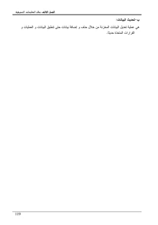‫ﺍﻟﺜﺎﻟﺚ‬ ‫ﺍﻟﻔﺼﻞ‬‫ﺍﻟﺜﺎﻟﺚ‬ ‫ﺍﻟﻔﺼﻞ‬‫ﺍﻟﺜﺎﻟﺚ‬ ‫ﺍﻟﻔﺼﻞ‬‫ﺍﻟﺜﺎﻟﺚ‬ ‫ﺍﻟﻔﺼﻞ‬::::‫ﺍﻟﺘﺴﻮﻳﻘﻴﺔ‬ ‫ﺍﻟﻤﻌﻠﻮﻣﺎﺕ‬ ‫ﻧﻈﺎﻡ‬.
119
‫ﺏ‬-‫ﺍﻝﺒﻴﺎﻨﺎﺕ‬ ‫ﺘﺤﺩﻴﺙ‬:
‫ﻭ‬ ‫ﺤﺫﻑ‬ ‫ﺨﻼل‬ ‫ﻤﻥ‬ ‫ﺍﻝﻤﺨﺯﻨﺔ‬ ‫ﺍﻝﺒﻴﺎﻨﺎﺕ‬ ‫ﺘﻌﺩﻴل‬ ‫ﻋﻤﻠﻴﺔ‬ ‫ﻫﻲ‬‫ﻭ‬ ‫ﺍﻝﻌﻤﻠﻴﺎﺕ‬ ‫ﻭ‬ ‫ﺍﻝﺒﻴﺎﻨﺎﺕ‬ ‫ﺘﻨﻁﺒﻕ‬ ‫ﺤﺘﻰ‬ ‫ﺒﻴﺎﻨﺎﺕ‬ ‫ﺇﻀﺎﻓﺔ‬
‫ﺤﺩﻴﺜﺎ‬ ‫ﺍﻝﻤﺘﺨﺫﺓ‬ ‫ﺍﻝﻘﺭﺍﺭﺍﺕ‬.
 