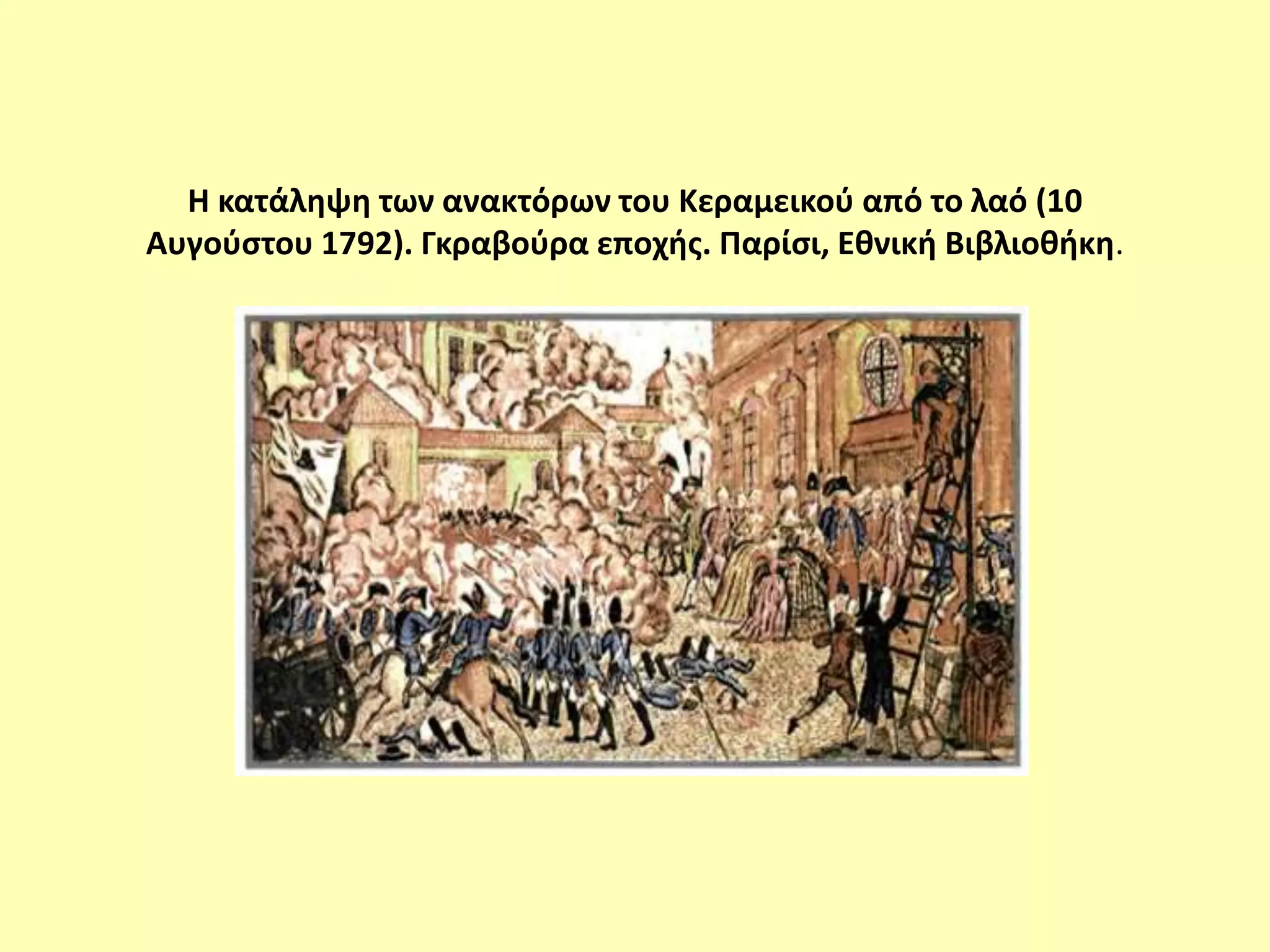 Η κατάληψη των ανακτόρων του Κεραμεικού από το λαό (10
Αυγούστου 1792). Γκραβούρα εποχής. Παρίσι, Εθνική Βιβλιοθήκη.
 