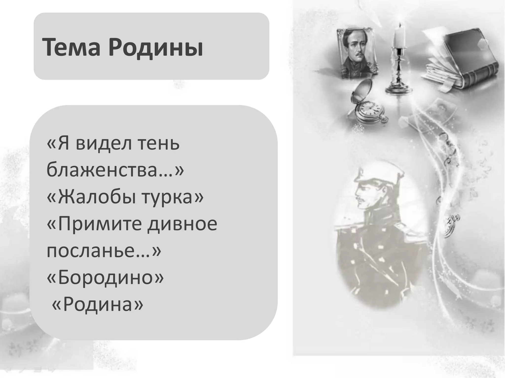 «Я видел тень
блаженства…»
«Жалобы турка»
«Примите дивное
посланье…»
«Бородино»
«Родина»
Тема Родины
 