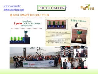 13
www.oward.kr
www.?????.com
PHOTO GALLERY
? 2013 SMART KU GOLF TOUR
 