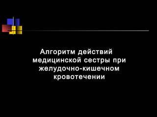 первая помощь при желудочно-кишечном кровотечении. тактика медицинской сестры при желудочно-кишечном кровотечении. действия медсестры при желудочно кишечном кровотечении. алгоритм действий медсестры при желудочном кровотечении. желудочное кровотечение неотложная помощь алгоритм.