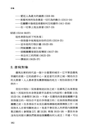 分論
一一愛近人為最大的義務(13:8-10)
一一基督再來的信念應是一切行為的動力(13:11-14)
在團體中強者弱者應如何互相擔待(1 4:1-15:6)
一一一在一切事上效法基督(1 5:7-13)
客吉吾吾(15:14-16:27)
這些章節包括下列各項:
一一一保祿重申他寫道封信的目的(15:14-2 1)
一一一宣布他的行程計畫(1 5:22-33)
一一一問候團體(1 6:1-16)
一一一提醒團體要提防假導師(16:17-20)
來自同工的問候(16:21-23)
一一一讚頌詞 (16:25-27)
2. 書寫對象
羅馬在新約時代是一個十分重要的城市。它不單是羅馬
帝國的首都，它的政經中心，更是當代世界之城，聞名四方
的大都會，人人都希望有機會親臨的地方。相信保祿、也不會
例外。
從信中得知，保綠書寫這封信之前，在羅馬已有基督徒
臨在，而這封信本身便是最早及最有力的証明(參閱羅 1:13;
15:22-24; 亦參閱宗 28:15) 。不過，在羅馬的基督徒團體不是
保祿建立的，相信亦不是伯多樣建立的;在保祿致書給這個
團體之前，伯多祿似乎未見在羅馬積極地展開傳教工作，而
保祿本人亦曾明顯地表示，他是不會在別人的界限內展開傳
教活動的(參閱迦 2:7; 羅 15:20; 格後 10:15-16) 。書信本身
沒有任何提示讓我們推測這個團體由何人成立;不過，可以
182
 