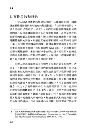分誼會
3. 寫作目的和背景
不少人認為得後是保祿發出得前不久後書寫的信，藉此
更正團體對基督再來可能有的錯誤觀感 r 主的日子已到 J
或「主的日子迫近了 J (2:2)1 。他們相信得前與得後相近的
原因為，保祿在發出得前不久之後便寫得後，甚至是他在得
到得前的迴響之前便寫得後，所以對前者記憶猶新。保祿獲
得團體最新的消息，知道他們在迫害和困境中依然持守信仰
(1:4) ，但可情受假導師的誤導，錯懂基督快將再來;部分信
眾更因此而游手好閒，且好管閑事 (2:2: 3:11) 。保祿覺著有
必要向團體解釋:末世時刻不會立即出現，而目前，正確生
活操守是重要的。在辯証的過程中，保祿指出假導師錯誤之
處，以正視聽，同時也用了得前的資料。
也有人認為得後是後人所寫的(作者可能是保祿的一位
弟子) ，藉此責斥他所屬的時代對保祿道理的誤解。部分基
督徒對末世的快來產生狂熱，相信這就是可以在保祿書信中
找到的教訓(格前 7:29: 10:11: 斐 4:5) 。作者因此要透過得
後說清楚保祿對末世的看法，以消除誤解。為了駁斥團體正
在接受的謬論，這位作者在辯論的過程中，用了比較硬化的
意念，比方，公義的審判(1 :5) 以及信從真理 (2:13) 他同時
亦把保棒和團體美化了(1 :3: 3:7) 。此外，他更在信末重複地
說這封信是真實的，露出了破綻 (3:14 ， 17) 。故所得的結論便
是，這是一封由後人所寫的信，無論在形式和內容方面，都
仿效保樣的得前，作者以保祿的末世觀，駁斥歪曲了的末世
1 但亦有人因著兩封信的宋世觀的問題，把它們的寫作次序倒轉，認為得後是
238
先得前而寫的。參閱 Ch..九Wanamaker， Commer血ryonl&2 油田saloni­
ans, NIGTC (Grand Rapids: Eerdmans 1990) 37-45, 53-63.
 