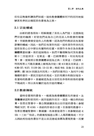 第三章新約正典
但有足夠資料讓我們知道，這些教會團體如何不約而同地採
納某些準則去確認某些書卷為正典 o
2.1 宗徒權威
由新約經卷得知，耶穌簡選了某些人為門徒，並授與他
們宗徒的職務，好使他們成為自己的見証人和教會的領導
者。早期教會接受這些人的教導，認為他們的教訓具有基督
訓導的權威。因此，他們若有著作的話，這些著作所舍的見
証在信眾心目中便佔有獨特的位置，而著作本身亦為各教會
團體樂意研讀。基於這個理由，我們不難理解為何某些書卷
如十二宗徒訓吉、克萊孟一書、巴納博書信、何而馬牧者
等，曾一度被部分教會團體承認為正典;克萊孟、巴納博、
何而馬等人可能在廣義上被視為東徒(斐 4:3 提及克萊孟;宗
4:36-37; 9:27; 11:19-26; 13-15 章;格前 9:6; 及迦 2:1 提及巴
納博;羅 16:14 則提及何而馬)。我們亦能明白，為何不少較
後期的著作，都託宗徒的名寫成。至於馬爾谷和路加福音，
在當時的教會中，普遍被認為是分別在伯多祿和保樣的督導
下寫成的，所以具有屬於這些宗徒的權威。
2.2 教會傳統
當時受重視的書卷，一般都為教會團體原先所接受，及
後繼續承認和使用的。就宗徒創作而盲，這是一種自然的結
果。信眾在聚會中，會公開誦讀某些出自宗徒的書卷(參閱
得前 5:27; 哥 4:16) 。弟前的作者亦示意，在基督的教會中，
信眾在禮儀聚會峙，會誦讀一些基督徒著作(再參閱弟前 4:
13) 。三封「牧函」的最後祝福是以第二人稱眾數寫成，不少
人因此相信這些書信不是以弟茂德或弟鐸為書寫對象，而實
21
 