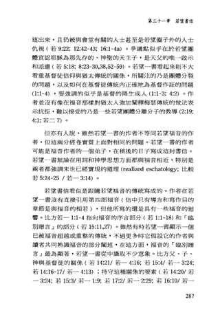 第三十一章若望書信
逐出來，且仍被與會堂有關的人士甚至是若望圈子外的人士
仇視(若 9:22; 12:42-43; 16:1-4a) 。爭議點似乎在於若望團
體宣認耶穌為那先存的、神聖的天主子，是天父的唯一敢示
和派遣(若 5:18; 8:23-30，詣，52-59) 。若望一書看起來則不大
看重基督徒信仰與猶太傳統的關條，所關注的乃是團體分裂
的問題，以及如何在基督徒傳統內正確地為基督作証的問題
(1:1-4) ，要強調的似乎是基督的降生成人(1 :1-3; 4:2) 。作
者並沒有像在福音那樣對猶太人強加闡釋梅瑟傳統的做法表
示抗拒，難以接受的乃是一些若望團體分離分子的教導 (2:19;
4:1; 若二 7) 。
但亦有人說，雖然若望一書的作者不等同若望福音的作
者，但這兩分經卷實質上面對相同的問題。若望一書的作者
可能是福音作者的一個弟子，在稍後的日子寫成這封書信。
若望一書無論在用詞和神學思想方面都與福音相近，特別是
兩者都強調末世已經實現的道理 (realized eschatology; 比較
若 5:24-25 /若一 3:14) 。
若望書信看似是跟隨若望福音的傳統寫成的。作者在若
望一書沒有直接引用第四部福音(信中只有導吉和寫作目的
章節是與福音的相若) ，但他所寫的還是真有一些福音的迴
響。比方若一 1:1-4 指向福音的序吉部分(若 1:1-18) 和「臨
別贈言」的部分(若 15:11 ， 27) 。雖然有時若望一書顯示一個
已被福音超越或重整的傳統，不過更多時它假設它的作者與
讀者共同熟識福音的部分闡述，在這方面，福音的「臨別贈
言」最為顯著，若望一書從中攝取不少意象。比方父、子、
神與基督徒的關條(若 14:21/ 若- 4:16; 若 15:4/ 若一 3:24;
若 14:16-17/ 若- 4:13) 持守這種關條的要素(若 14:20/ 若
- 3:24; 若 15:3/ 若一 1:9; 若 17:2/ 若- 2:29; 若 16:10/ 若一
287
 