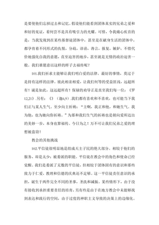 是要使他们忘掉过去和记忆。假设他们能看到团体真实的兄弟之爱和
和好的见证，着何尝不是具有吸引力的光耀。可惜，令我痛心疾首的
是，当我发现到在某些基督徒团体中，甚至是在献身生活的团体中，
都孕育着不同形式的仇恨，分歧，诽谤，谗言，报复，嫉妒，不惜代
价地强化自我的意愿，直至迫害的地步，甚至就是无情的政治迫害一
般。我们谁愿意以这样的样子去福传呢？
101.我们祈求主能够让我们明白爱的法律。最好的事情，莫过于
是持有这样的法律。彼此相亲相爱，让我们何等的受益匪浅，远超所
有！诚是如此，这远超所有！保禄的劝导正是直至我们每一位：《罗
12,21》.另有：《》（迦6,9）.我们都有喜欢和不喜欢，也可能当下我
们正与某人生气。至少向主祈祷：“主啊，我正和他，和她生气。我
为他，也为她向你祈祷。”为那和我们生气的祈祷也是朝向爱所迈出
的美妙一步，本身也算福传。今日为之！万不可让我们兄弟之爱的理
想被盗窃！
教会的其他挑战
102.平信徒很明显地是组成天主子民的绝大部分。相较于他们的
服务，却是太少：被委派的职能。平信徒在教会中的角色和使命已经
觉醒。我们是委派了无数的平信徒，但相较于团体固有的意识和那些
致力于仁爱，教理和信德的庆典还不足够。这一平信徒责任意识的承
担，诞生于两件完全不同的圣事，圣洗和减振。某些情形下，由于没
有接收到承担重要责任的培育，另有些是由于在地方教会中未能够找
到表达和践行的空间，由于过度的神职主义导致的决策上的边缘化。
 