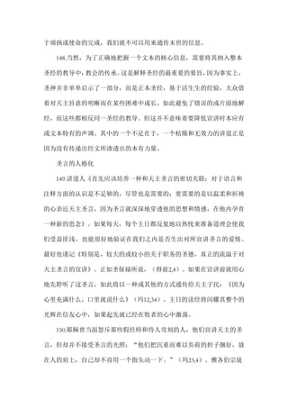 于颂扬或使命的完成，我们就不可以用来通传末世的信息。
148.当然，为了正确地把握一个文本的核心信息，需要将其纳入整本
圣经的教导中，教会的传承。这是解释圣经的最重要的要旨，因为事实上，
圣神并非单单启示了一部分，而是正本圣经，基于活生生的经验，大众借
着对天主旨意的明晰而在某些困难中成长。如此避免了错误的或片面地解
经，而这些都相反同一圣经的教导。但这并不意味着要降低宣讲时本应有
或文本特有的声调。其中的一个不足在于，一个枯燥和无效力的讲道正是
因为没有传递出经文所渗透出的本有力量。
圣言的人格化
149.讲道人《首先应该培养一种和天主圣言的密切关联：对于语言和
注释方面的认识是不足够的，尽管也是需要的；更需要的是以温柔和祈祷
的心亲近天主圣言，因为圣言就深深地穿透他的思想和情感，在他内孕育
一种新的思念》。如果每天，每个主日都反复地以热忱来准备道理会使我
们受益匪浅，也能很好地验证在我们之内是否生出对所宣讲圣言的爱情。
最好也谨记《特别是，较大的或较小的关于职务的圣德，真正的流溢于对
天主圣言的宣讲》。正如圣保禄所说，（得前2,4）。如果在宣讲前就用心
地先聆听了这圣言，如此将以一种或其他的方式通传给天主子民：《因为
心里充满什么，口里就说什么》（玛12,34）。主日的读经将闪耀其整个的
光辉在信友心中，如果起先就已经在牧者的心中激荡。
150.耶稣曾当面怒斥那些假经师和待人苛刻的人，他们宣讲天主的圣
言，但却并不接受圣言的光照：“他们把沉重而难以负荷的担子捆好，放
在人的肩上，自己却不肯用一个指头动一下。”（玛23,4）。雅各伯宗徒
 