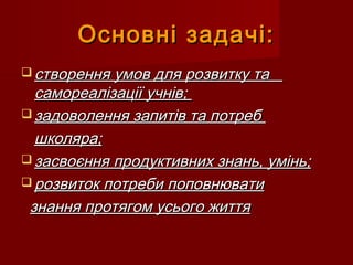 Основні задачі:Основні задачі:
 створення умов для розвитку тастворення умов для розвитку та
самореалізації учнів;самореа...