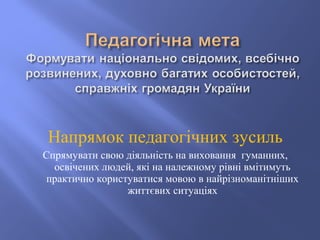 Напрямок педагогічних зусиль
Спрямувати свою діяльність на виховання гуманних,
освічених людей, які на належному рівні вмі...